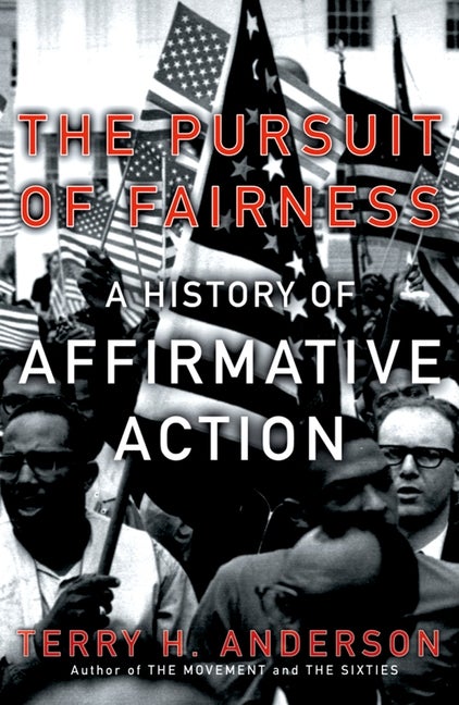 Item #182127 The Pursuit of Fairness: A History of Affirmative Action. Terry H. Anderson