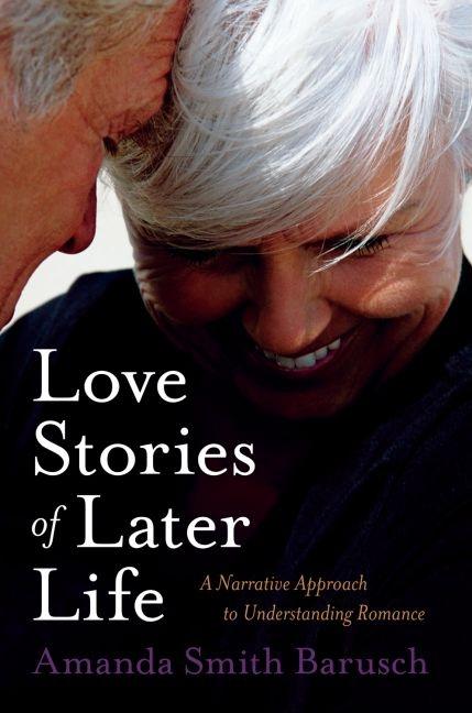 Item #87231 Love Stories of Later Life: A Narrative Approach to Understanding Romance. Amanda...