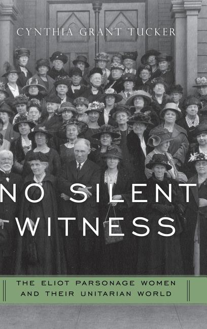 Item #178064 No Silent Witness: The Eliot Parsonage Women and Their Unitarian World (Religion in...