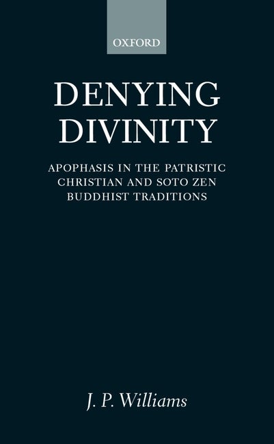 Item #278266 Denying Divinity: Apophasis in the Patristic Christian and Soto Zen Buddhist...