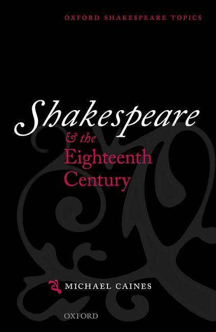Item #190151 Shakespeare and the Eighteenth Century (Oxford Shakespeare Topics). Michael M. Caines