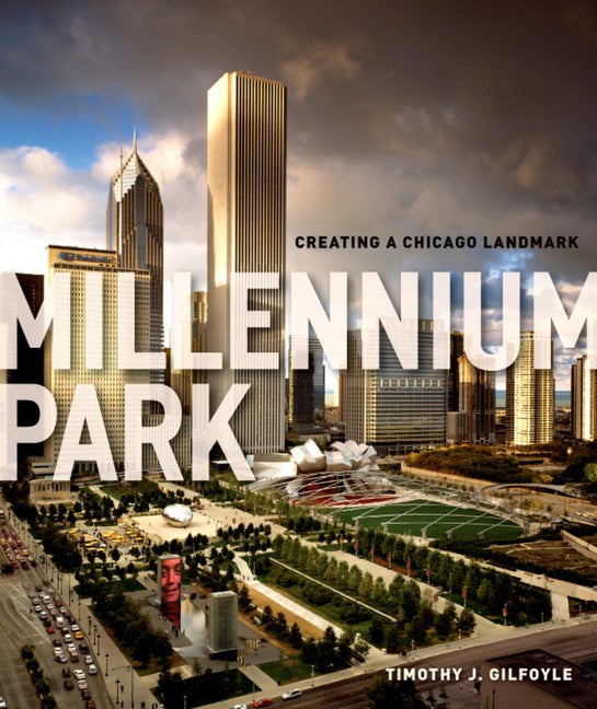 Item #257601 Millennium Park: Creating a Chicago Landmark (Historical Studies of Urban America)....