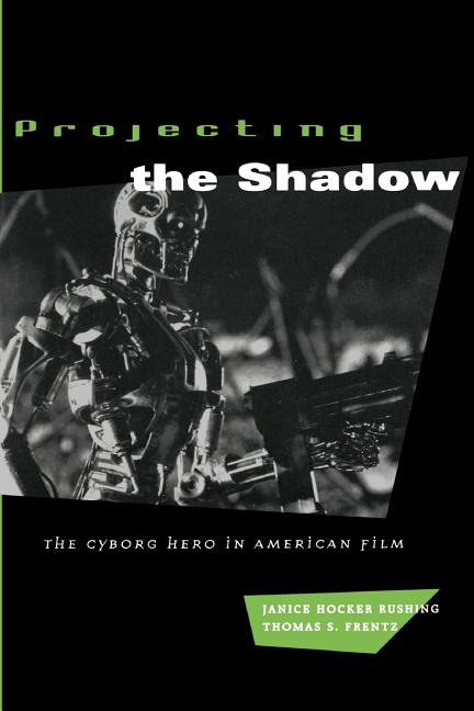 Item #246799 Projecting the Shadow: The Cyborg Hero in American Film (New Practices of Inquiry...