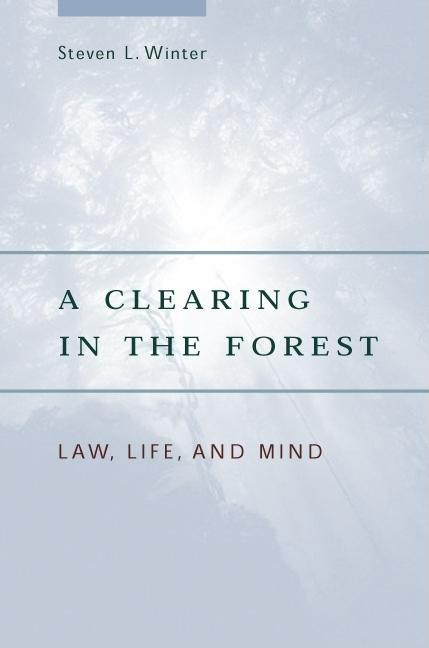 Item #275313 A Clearing in the Forest: Law, Life, and Mind [SIGNED]. Steven L. Winter