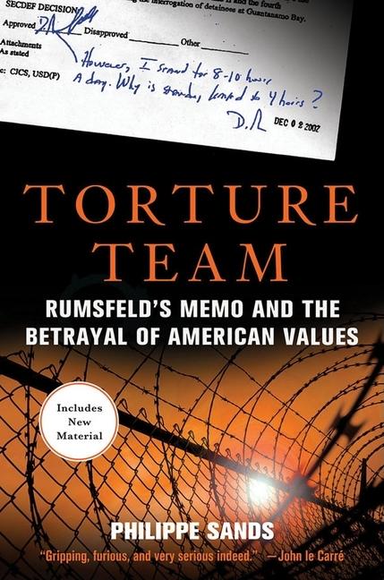 Item #271529 Torture Team: Rumsfeld's Memo and the Betrayal of American Values. Philippe Sands