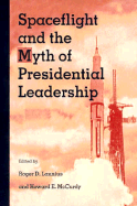 Item #284768 Spaceflight and the Myth of Presidential Leadership. Roger D. Launius, Howard E....