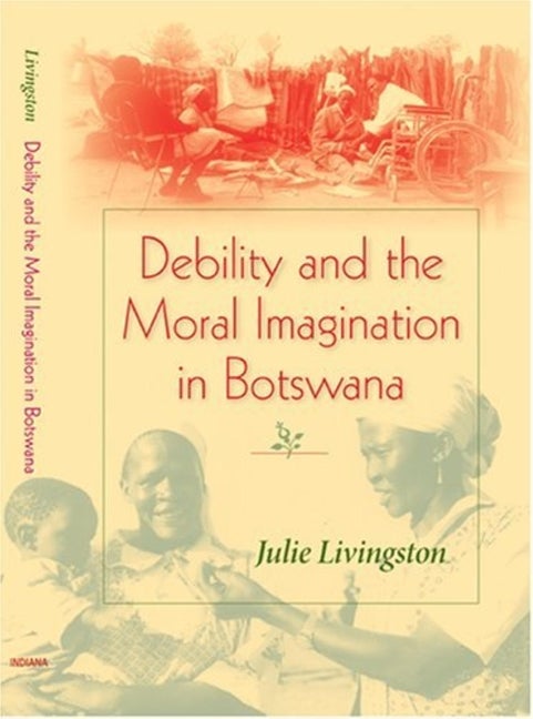 Item #276269 Debility and the Moral Imagination in Botswana (African Systems of Thought). Julie...