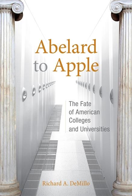 Item #191265 Abelard to Apple: The Fate of American Colleges and Universities. Richard A. DeMillo.