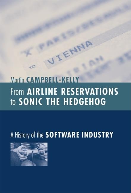 Item #197757 From Airline Reservations to Sonic the Hedgehog: A History of the Software Industry...