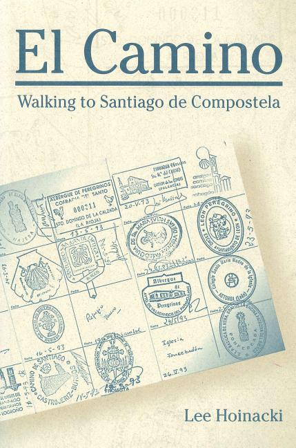 Item #1047818 El Camino: Walking to Santiago de Compostela (Revised). Lee Hoinacki