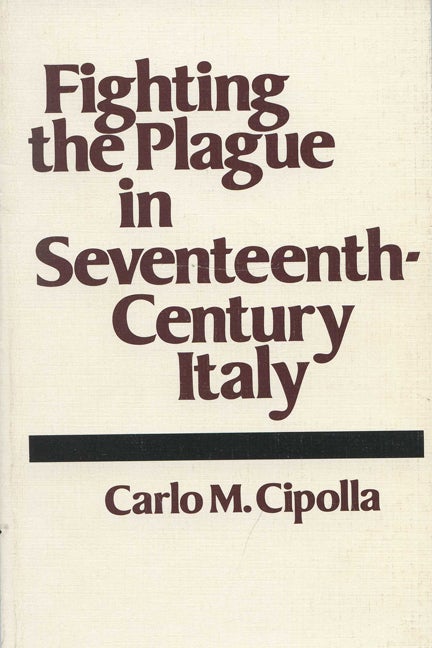 Item #265097 Fighting the Plague In Seventeenth-Century Italy. Carlo M. Cipolla