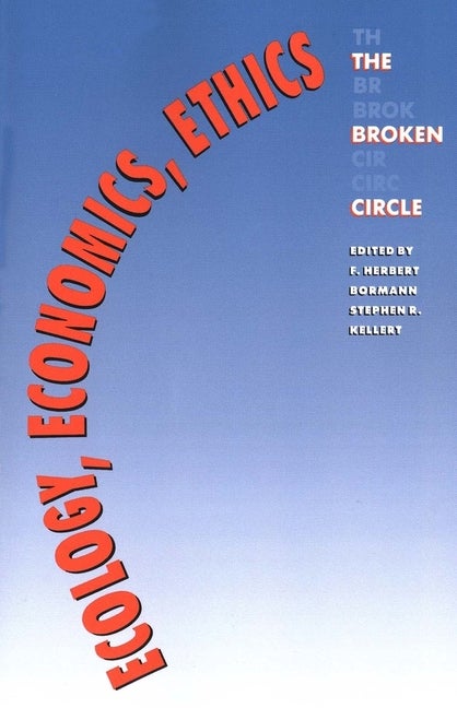 Item #251736 Ecology, Economics, Ethics: The Broken Circle. Herbert F. Bormann.