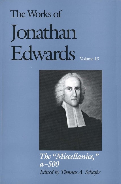 Item #278827 The Miscellanies: a-500 (The Works of Jonathan Edwards Series, Volume 13). Jonathan...