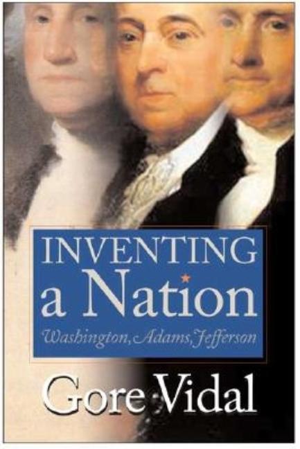 Item #284307 Inventing A Nation: Washington, Adams, Jefferson. Gore Vidal