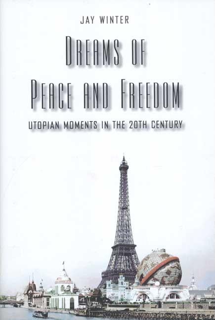 Item #276103 Dreams of Peace and Freedom: Utopian Moments in the Twentieth Century. Jay Winter