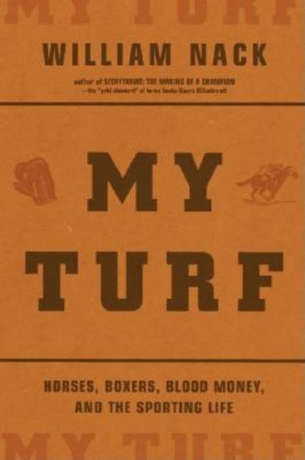 Item #263649 My Turf: Horses, Boxers, Blood Money, And The Sporting Life. William Nack
