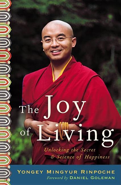 Item #281870 The Joy of Living: Unlocking the Secret and Science of Happiness. Yongey Mingyur...