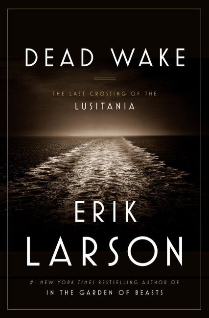 Item #281562 Dead Wake: The Last Crossing of the Lusitania. Erik Larson