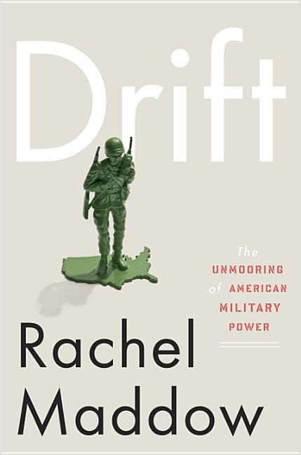 Item #271918 Drift: The Unmooring of American Military Power. Rachel Maddow