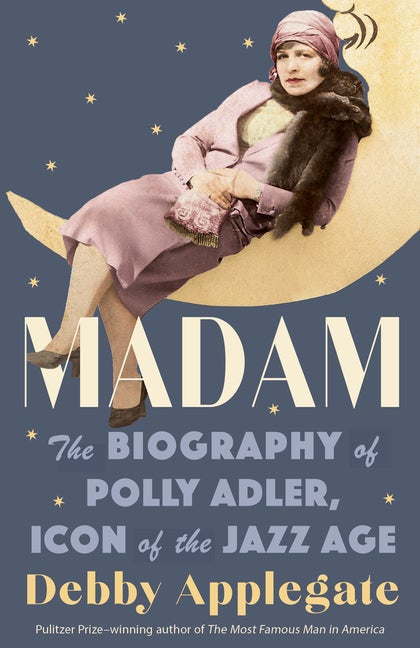 Item #269612 Madam: The Biography of Polly Adler, Icon of the Jazz Age. Debby Applegate