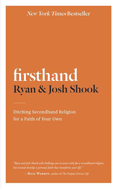 Item #140719 Firsthand: Ditching Secondhand Religion for a Faith of Your Own. Josh Shook, Ryan,...