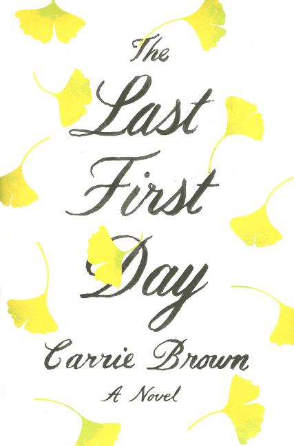 Item #177268 The Last First Day: A Novel. Carrie Brown