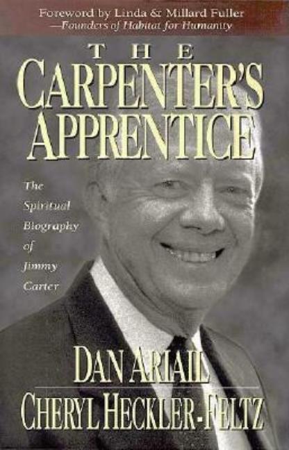 Item #273270 The Carpenter's Apprentice: The Spiritual Biography of Jimmy Carter. Dan Ariail,...