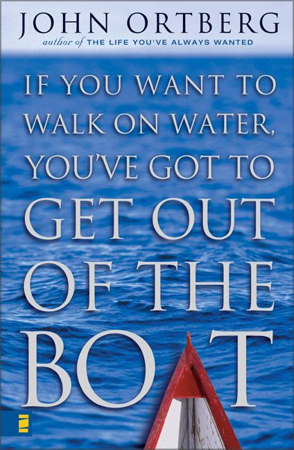 Item #199310 If You Want to Walk on Water, You've Got to Get Out of the Boat. John Ortberg