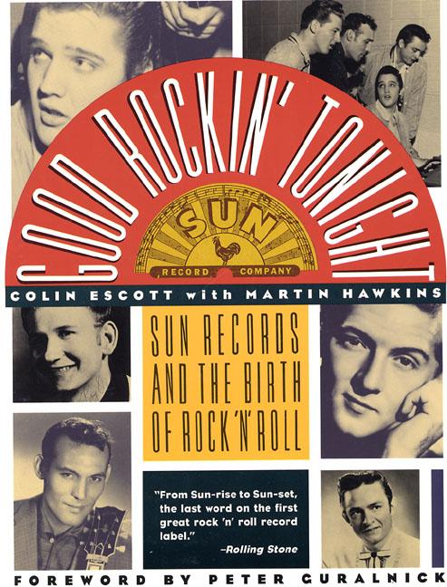 Item #227425 Good Rockin' Tonight: Sun Records and the Birth of Rock 'N' Roll. Colin Escott,...