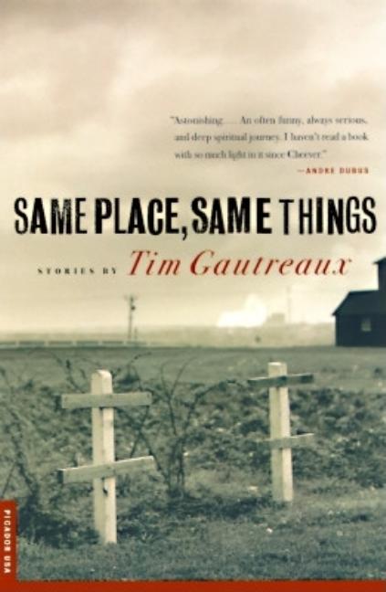 Item #277856 Same Place, Same Things: Stories. Tim Gautreaux