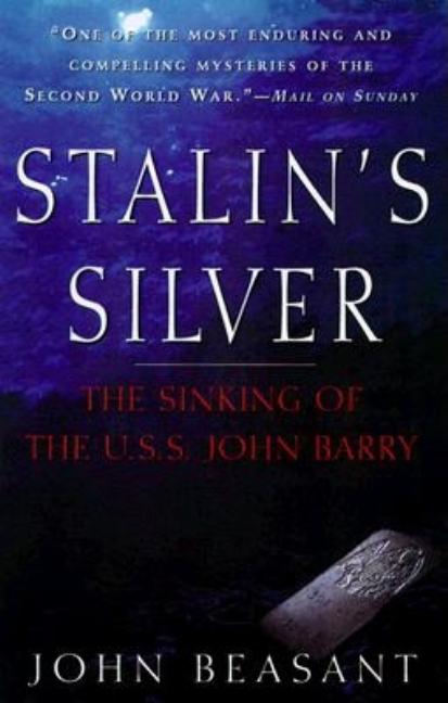 Item #268019 Stalin's Silver: The Sinking of the USS John Barry. John Beasant