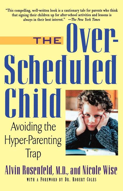 Item #264235 The Over-Scheduled Child: Avoiding the Hyper-Parenting Trap. Alvin Rosenfeld, Nicole...