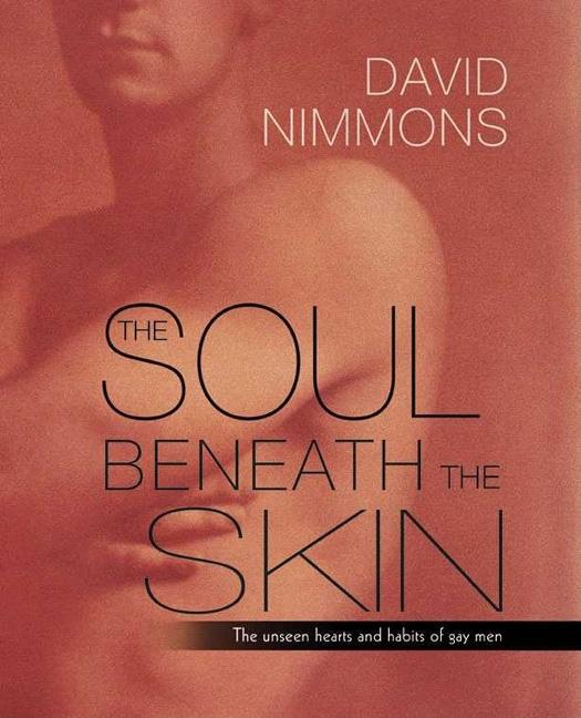 Item #240039 The Soul Beneath the Skin: The Unseen Hearts and Habits of Gay Men. David Nimmons