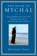 Item #278696 The Book of Mychal: The Surprising Life and Heroic Death of Father Mychal Judge....