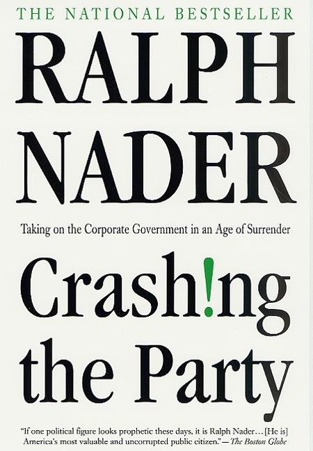 Item #104505 Crashing the Party: Taking on the Corporate Government in an Age of Surrender. Ralph...