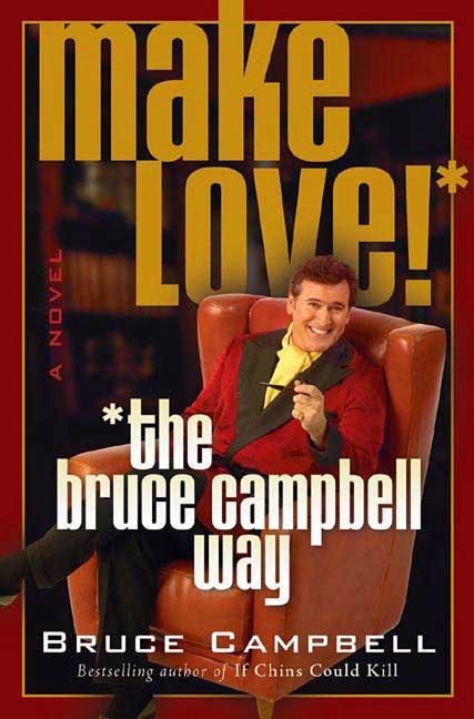 Item #1045204 Make Love! the Bruce Campbell Way. Bruce Campbell