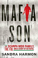 Item #286941 Mafia Son: The Scarpa Mob Family, the FBI, and a Story of Betrayal. Sandra Harmon