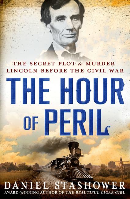 Item #284288 The Hour of Peril: The Secret Plot to Murder Lincoln Before the Civil War. Daniel...