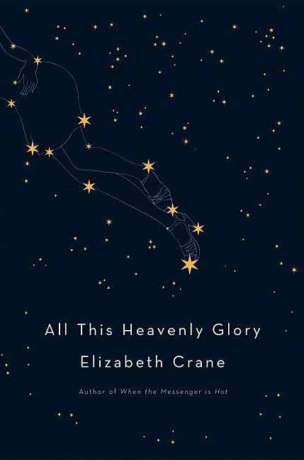 Item #239636 All This Heavenly Glory. Elizabeth Crane