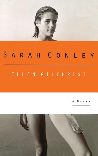 Item #175676 Sarah Conley: A Novel. Ellen Gilchrist