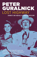 Item #227730 Lost Highway: Journeys and Arrivals of American Musicians. Peter Guralnick