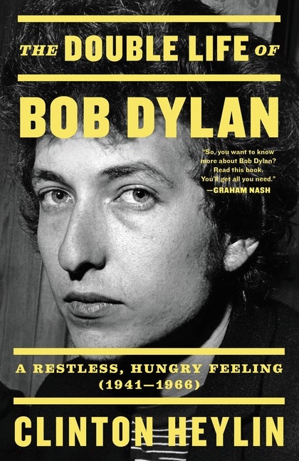Item #260846 The Double Life of Bob Dylan: A Restless, Hungry Feeling, 1941-1966. Clinton Heylin