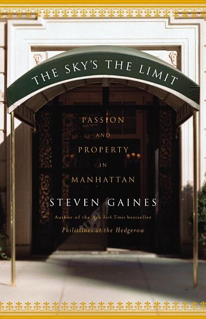 Item #177938 The Sky's the Limit: Passion and Property in Manhattan. Steven Gaines