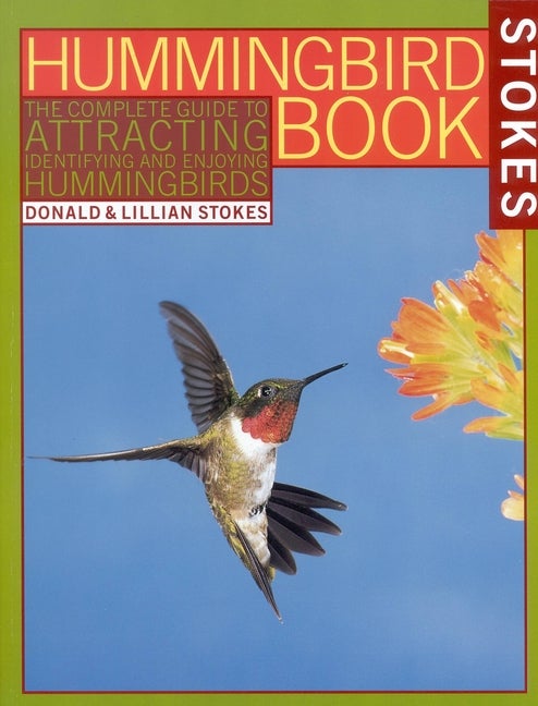 Item #270784 The Hummingbird Book: The Complete Guide to Attracting, Identifying, and Enjoying Hummingbirds. Donald Stokes, Lillian Stokes.