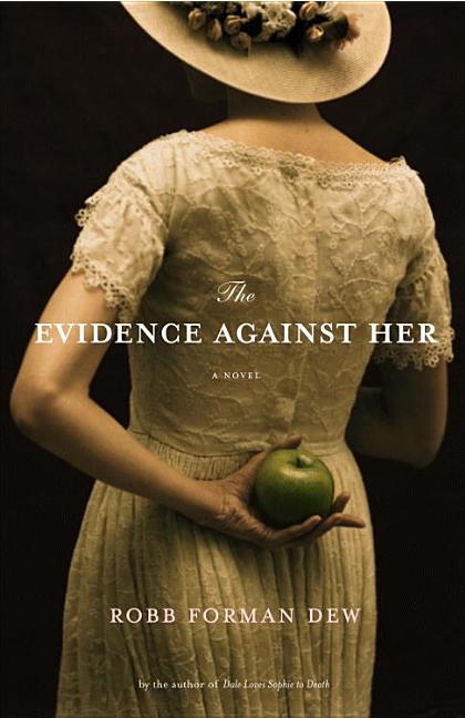 Item #221236 The Evidence Against Her: A Novel. Robb Forman Dew