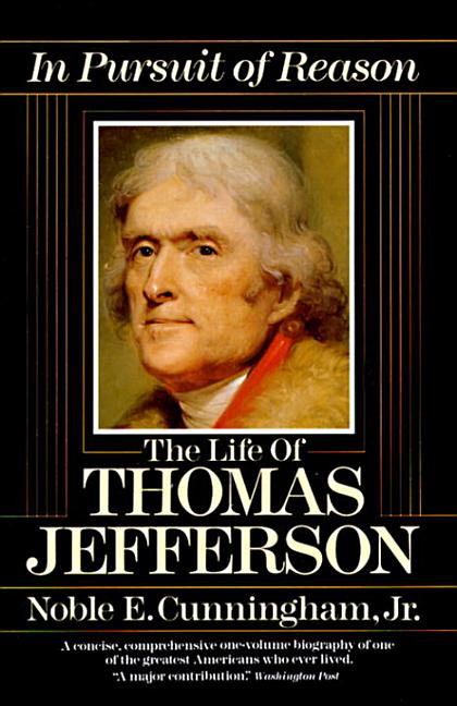 Item #284591 In Pursuit of Reason: The Life of Thomas Jefferson. Noble E. Cunningham Jr