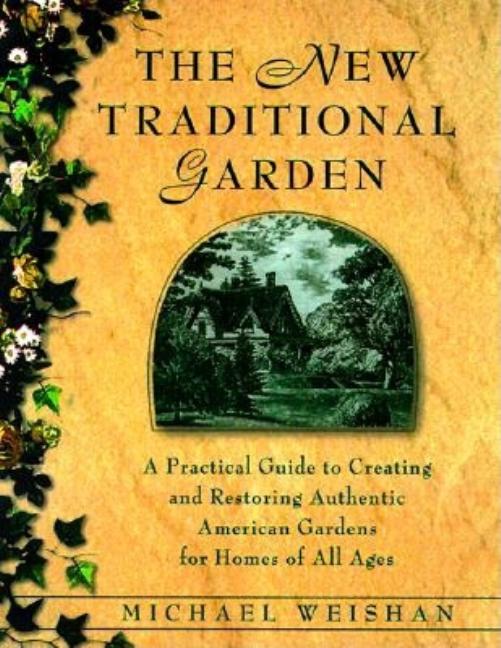 Item #285986 The New Traditional Garden : A Practical Guide to Creating and Restoring Authentic...