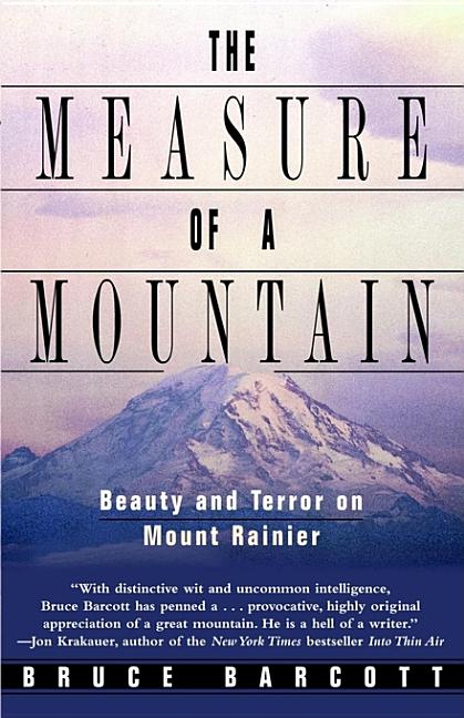 Item #261090 The Measure of a Mountain: Beauty and Terror on Mount Rainier. Bruce Barcott