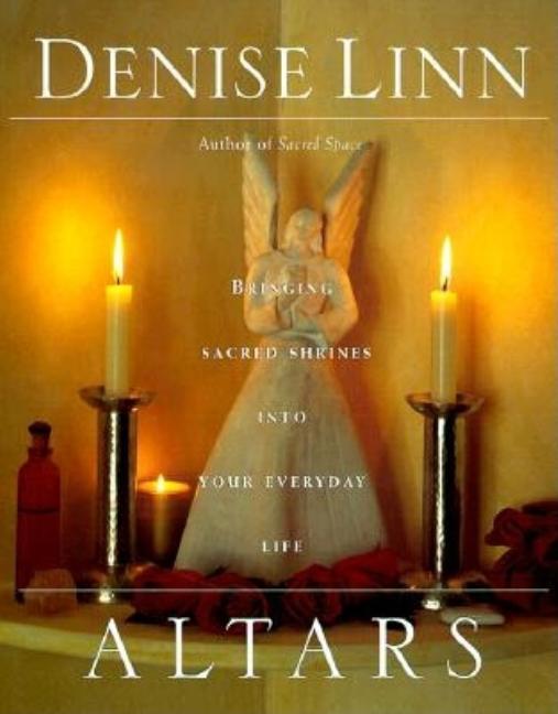 Item #284627 Altars: Bringing Sacred Shrines into Your Everyday Life. Denise Linn