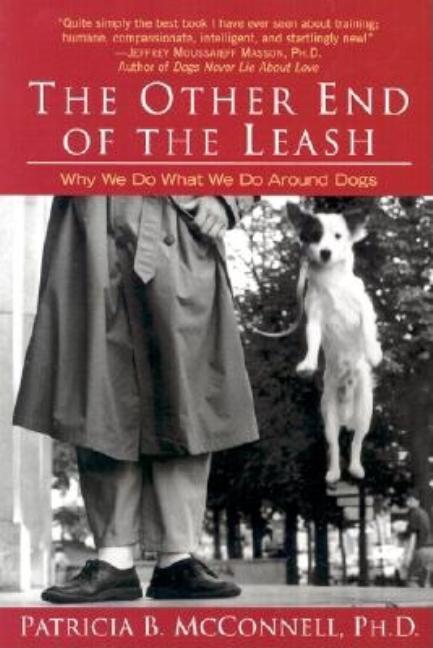 Item #286664 The Other End of the Leash: Why We Do What We Do Around Dogs. Patricia B. McConnell